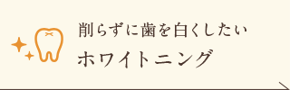 削らずに歯を白くしたい ホワイトニング